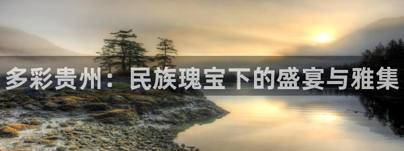 球客岛：多彩贵州：民族瑰宝下的盛宴与雅集